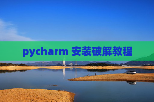 pycharm 安装破解教程 pycharm 安装破解教程
